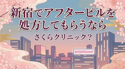 新宿でアフターピルを処方してもらうならさくらクリニック？