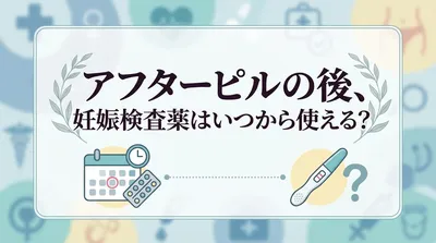 アフターピルの後、妊娠検査薬はいつから使える?
